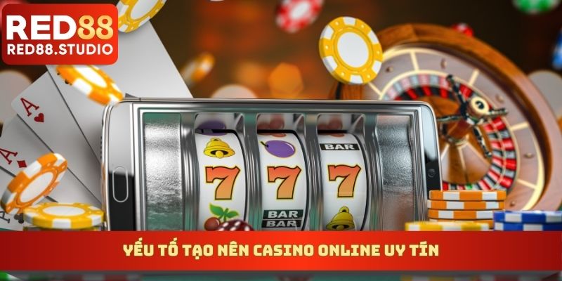 Yếu tố tạo nên casino online uy tín